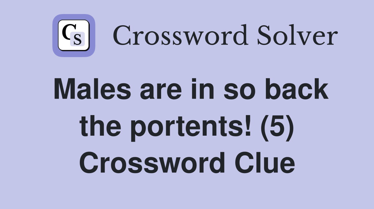 Males are in so back the portents! (5) Crossword Clue Answers